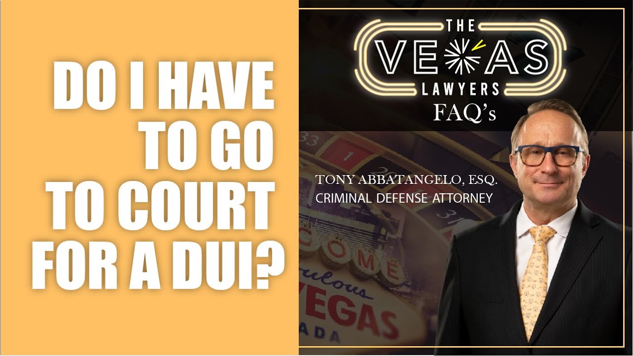 Do I Need To Be In Court? DUI Charge | The Vegas Lawyers FAQs